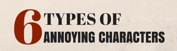 6 Types of Annoying Characters