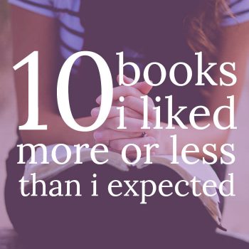 10 Books I Liked More/Less Than I Expected