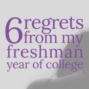 6 Regrets From My First Year of College
